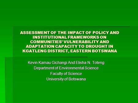 ASSESSMENT OF THE IMPACT OF POLICY AND INSTITUTIONAL FRAMEWORKS ON COMMUNITIES’ VULNERABILITY AND ADAPTATION CAPACITY TO DROUGHT IN KGATLENG DISTRICT,