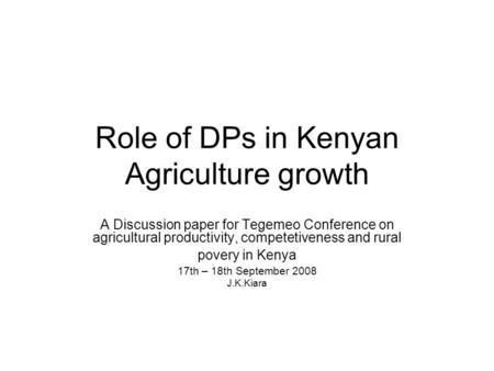 Role of DPs in Kenyan Agriculture growth A Discussion paper for Tegemeo Conference on agricultural productivity, competetiveness and rural povery in Kenya.