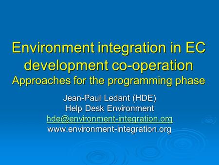 Environment integration in EC development co-operation Approaches for the programming phase Jean-Paul Ledant (HDE) Help Desk Environment