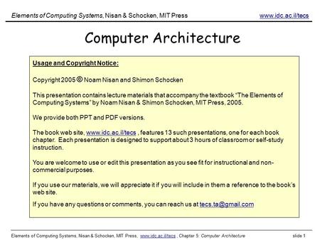 Elements of Computing Systems, Nisan & Schocken, MIT Press, www.idc.ac.il/tecs, Chapter 5: Computer Architecture slide 1www.idc.ac.il/tecs Computer Architecture.