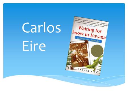 Carlos Eire. Born: November 23, 1950 in Havana, Cuba Eire currently lives in Guilford, Connecticut; he is a professor of History and Religious Studies.