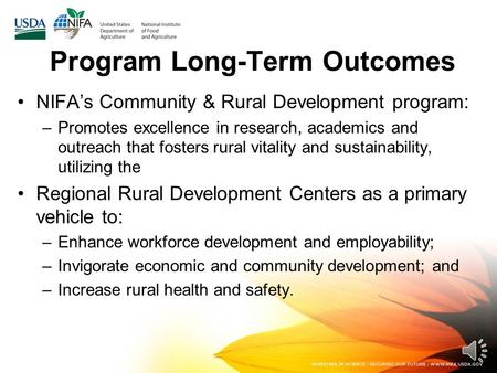 Program Long-Term Outcomes NIFA’s Community & Rural Development program: –Promotes excellence in research, academics and outreach that fosters rural vitality.