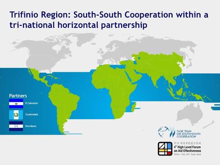 Trifinio Region: South-South Cooperation within a tri-national horizontal partnership Partners El Salvador Guatemala Honduras.