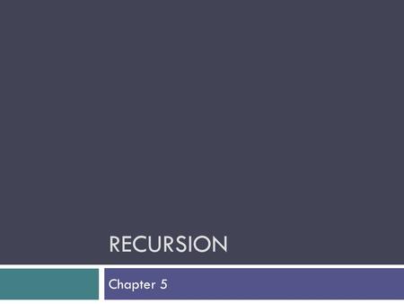 RECURSION Chapter 5. Chapter Objectives  To understand how to think recursively  To learn how to trace a recursive method  To learn how to write recursive.