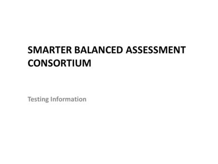 SMARTER BALANCED ASSESSMENT CONSORTIUM Testing Information.