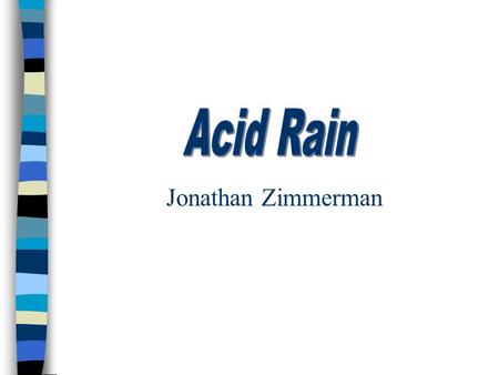 Jonathan Zimmerman Sulfate and Nitrates Effects on Water Supplies Effects on Forests Effects on our Buildings Effects our pollution has on Canada Effects.