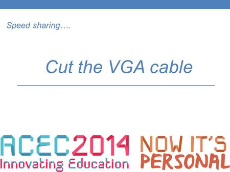 Speed sharing…. Cut the VGA cable. Richard Kelleher eLearning Co-ordinator Killester College, Springvale, Victoria.