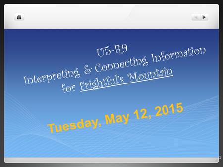 U 5 - R 9 I n t e r p r e t i n g & C o n n e c t i n g I n f o r m a t i o n f o r F r i g h t f u l ’ s M o u n t a i n 1 Tuesday, May 12, 2015.