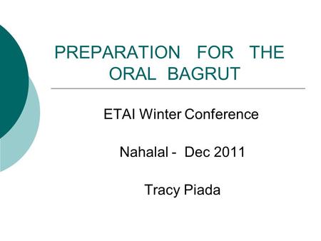 PREPARATION FOR THE ORAL BAGRUT ETAI Winter Conference Nahalal - Dec 2011 Tracy Piada.