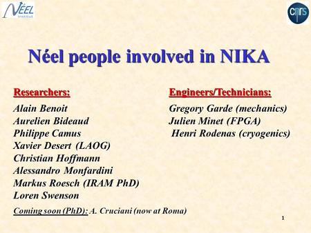 1 Néel people involved in NIKA Researchers:Engineers/Technicians: Alain BenoitGregory Garde (mechanics) Aurelien BideaudJulien Minet (FPGA) Philippe Camus.