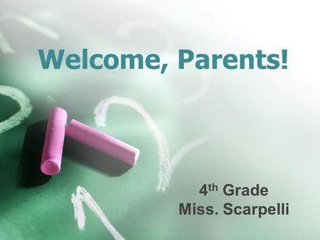 Welcome, Parents! 4 th Grade Miss. Scarpelli. Class Goals Independence Responsibility Self-confidence Team Work Problem Solving This year students will.