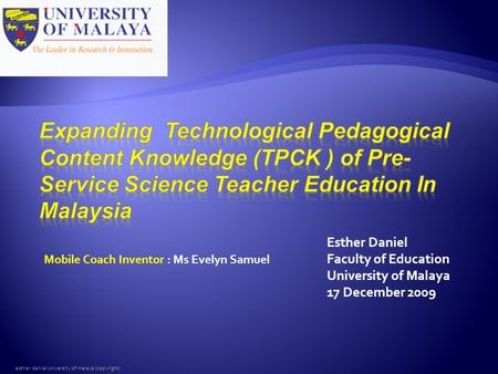 Esther Daniel Faculty of Education University of Malaya 17 December 2009 Mobile Coach Inventor : Ms Evelyn Samuel esther daniel/university of malaya (copyright)