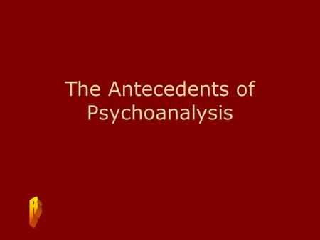 The Antecedents of Psychoanalysis. Roots of Psychoanalysis The Unconscious in Philosophy The Unconscious in Psychology Darwin and the Unconscious Approaches.