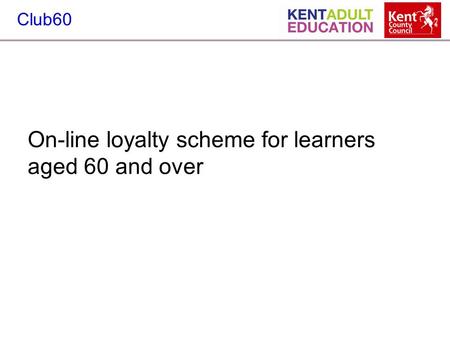 Club60 On-line loyalty scheme for learners aged 60 and over.