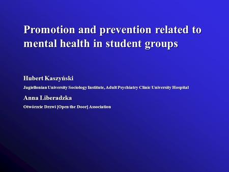 Promotion and prevention related to mental health in student groups Hubert Kaszyński Jagiellonian University Sociology Institute, Adult Psychiatry Clinic.