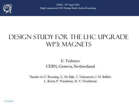 E. Todesco DESIGN STUDY FOR THE LHC UPGRADE WP3: MAGNETS E. Todesco CERN, Geneva, Switzerland Thanks to O. Bruning, G. De Rijk, T. Nakamoto, J. M. Rifflet,