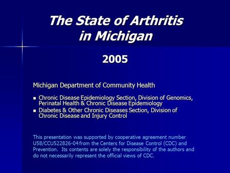 The State of Arthritis in Michigan 2005 Michigan Department of Community Health Chronic Disease Epidemiology Section, Division of Genomics, Perinatal.