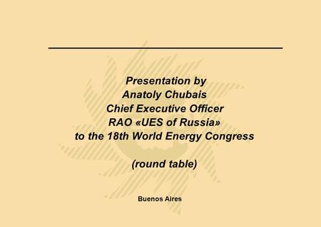 Presentation by Anatoly Chubais Chief Executive Officer RAO «UES of Russia» to the 18th World Energy Congress (round table) Buenos Aires.