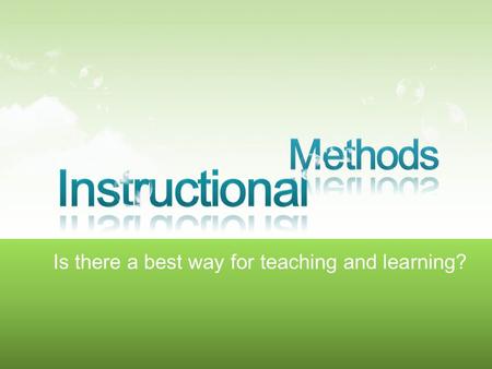 Is there a best way for teaching and learning?. Instructional Methods Drill & Practice Lecture Discussions Creative problem solving Inquiry based learning.