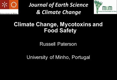 Climate Change, Mycotoxins and Food Safety Russell Paterson University of Minho, Portugal Journal of Earth Science & Climate Change.