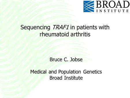 Sequencing TRAF1 in patients with rheumatoid arthritis Bruce C. Jobse Medical and Population Genetics Broad Institute.