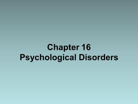 Chapter 16 Psychological Disorders