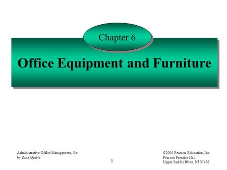 1 Administrative Office Management, 8/e by Zane Quible ©2005 Pearson Education, Inc. Pearson Prentice Hall Upper Saddle River, NJ 07458 Office Equipment.