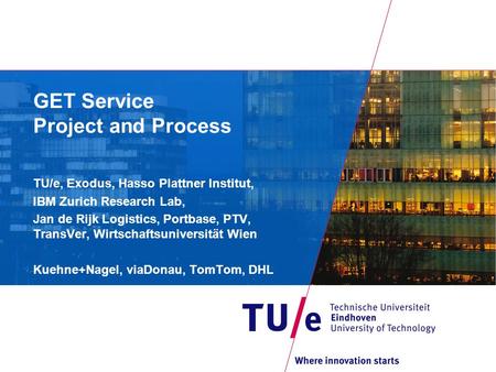 GET Service Project and Process TU/e, Exodus, Hasso Plattner Institut, IBM Zurich Research Lab, Jan de Rijk Logistics, Portbase, PTV, TransVer, Wirtschaftsuniversität.