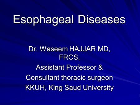 Esophageal Diseases Dr. Waseem HAJJAR MD, FRCS, Assistant Professor &