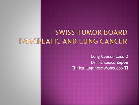 Lung Cancer-Case 2 Dr Francesco Zappa Clinica Luganese Moncucco-TI.