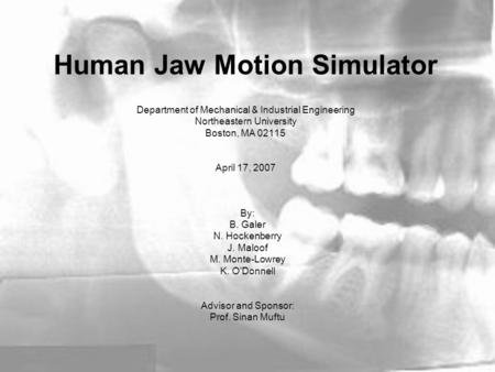 Human Jaw Motion Simulator Department of Mechanical & Industrial Engineering Northeastern University Boston, MA 02115 April 17, 2007 By: B. Galer N. Hockenberry.