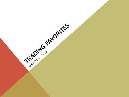 TRADING FAVORITES GRADES 7-12. Why would you consider trading something you have for something someone else has? Why do countries trade with one another?