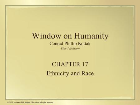 © 2008 McGraw-Hill Higher Education. All right reserved. Window on Humanity Conrad Phillip Kottak Third Edition CHAPTER 17 Ethnicity and Race.