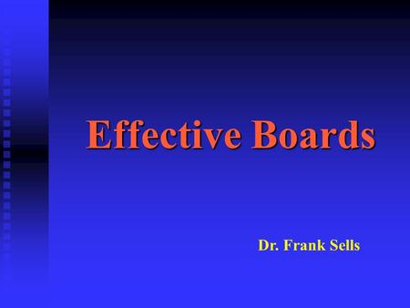 Effective Boards Dr. Frank Sells. Effective Boards 1.Establish the mission of the college. 2. Approve the goals and objectives of the college. 3.Select.