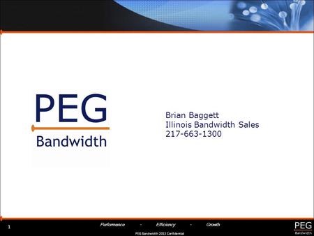 Performance - Efficiency - Growth PEG Bandwidth 2013 Confidential Brian Baggett Illinois Bandwidth Sales 217-663-1300 1.