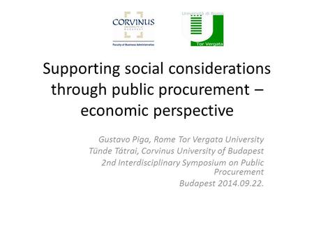 Supporting social considerations through public procurement – economic perspective Gustavo Piga, Rome Tor Vergata University Tünde Tátrai, Corvinus University.