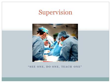 “SEE ONE, DO ONE, TEACH ONE” Supervision. Libby Zion Case Issue of work hours galvanized the press and the public and led to subsequent major reforms.