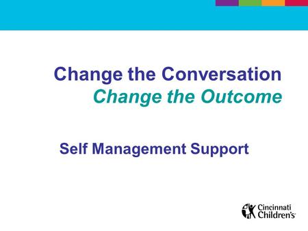 Change the Conversation Change the Outcome Self Management Support.