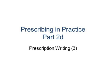 Prescribing in Practice Part 2d Prescription Writing (3)