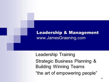 1 Leadership & Management www.JamesGraening.com Leadership Training Strategic Business Planning & Building Winning Teams “the art of empowering people”