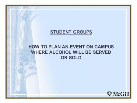 STUDENT GROUPS HOW TO PLAN AN EVENT ON CAMPUS WHERE ALCOHOL WILL BE SERVED OR SOLD.