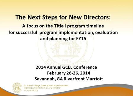 Dr. John D. Barge, State School Superintendent “Making Education Work for All Georgians” www.gadoe.org The Next Steps for New Directors: A focus on the.