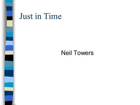 Just in Time Neil Towers. Definition of Just in Time Wherever possible no activity should take place in a system until there is a need for it. The system.