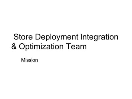 Store Deployment Integration & Optimization Team Mission.