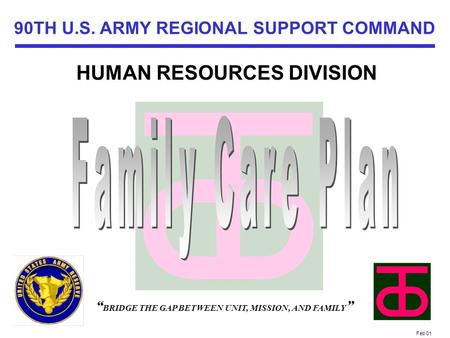 Feb 01 FAMILY PROGRAMS OFFICE “ BRIDGE THE GAP BETWEEN UNIT, MISSION, AND FAMILY ” 90TH U.S. ARMY REGIONAL SUPPORT COMMAND HUMAN RESOURCES DIVISION.