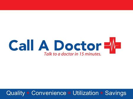 Quality + Convenience = Utilization + Savings. Largest national network of US-trained, US-board-certified doctors, NCQA accredited* 24/7 consultation.