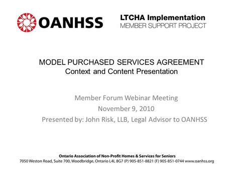 MODEL PURCHASED SERVICES AGREEMENT Context and Content Presentation Member Forum Webinar Meeting November 9, 2010 Presented by: John Risk, LLB, Legal Advisor.