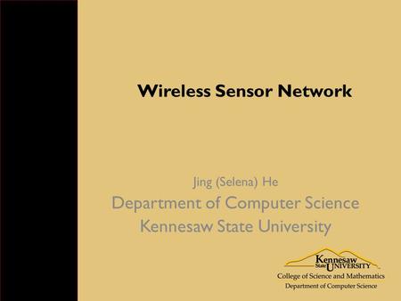 Wireless Sensor Network Jing (Selena) He Department of Computer Science Kennesaw State University.