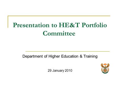 Presentation to HE&T Portfolio Committee Department of Higher Education & Training 29 January 2010.