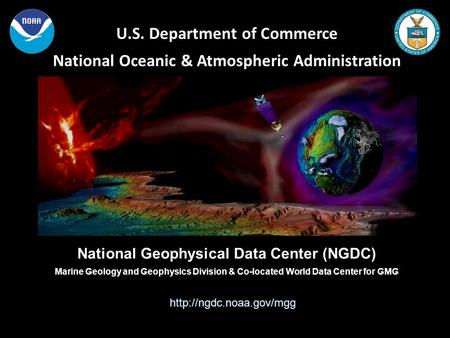 U.S. Department of Commerce National Oceanic & Atmospheric Administration National Geophysical Data Center (NGDC) Marine Geology and Geophysics Division.